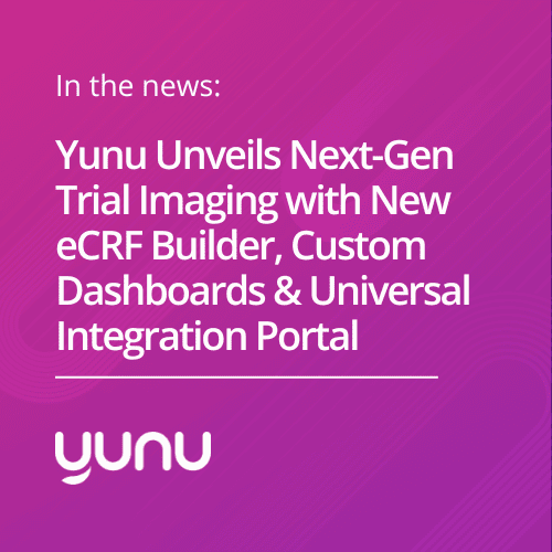 Yunu Unveils Next-Gen Trial Imaging with New eCRF Builder, Custom Dashboards & Universal Integration Portal